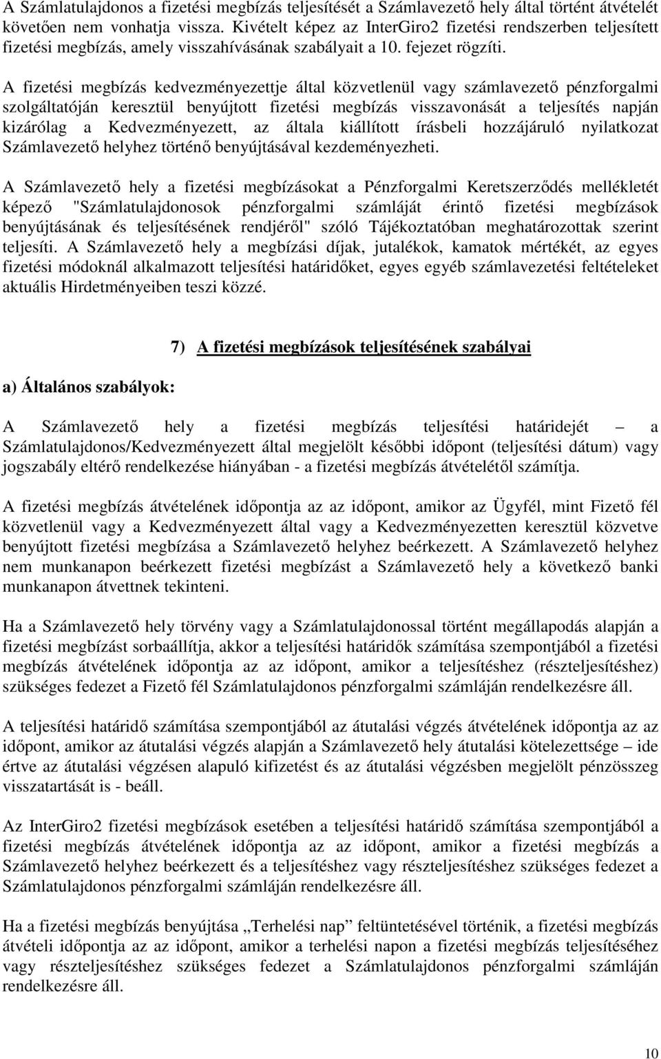 A fizetési megbízás kedvezményezettje által közvetlenül vagy számlavezető pénzforgalmi szolgáltatóján keresztül benyújtott fizetési megbízás visszavonását a teljesítés napján kizárólag a
