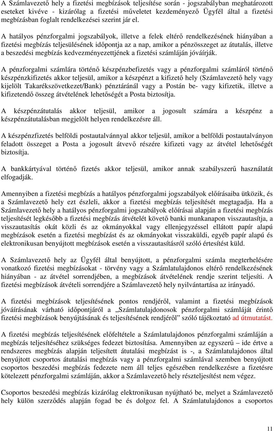 A hatályos pénzforgalmi jogszabályok, illetve a felek eltérő rendelkezésének hiányában a fizetési megbízás teljesülésének időpontja az a nap, amikor a pénzösszeget az átutalás, illetve a beszedési