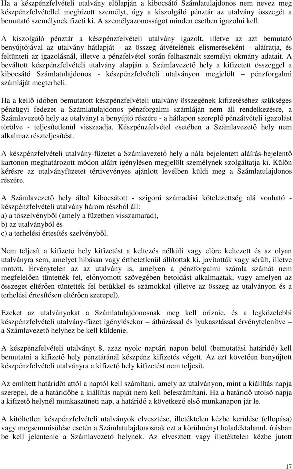 A kiszolgáló pénztár a készpénzfelvételi utalvány igazolt, illetve az azt bemutató benyújtójával az utalvány hátlapját - az összeg átvételének elismeréseként - aláíratja, és feltünteti az