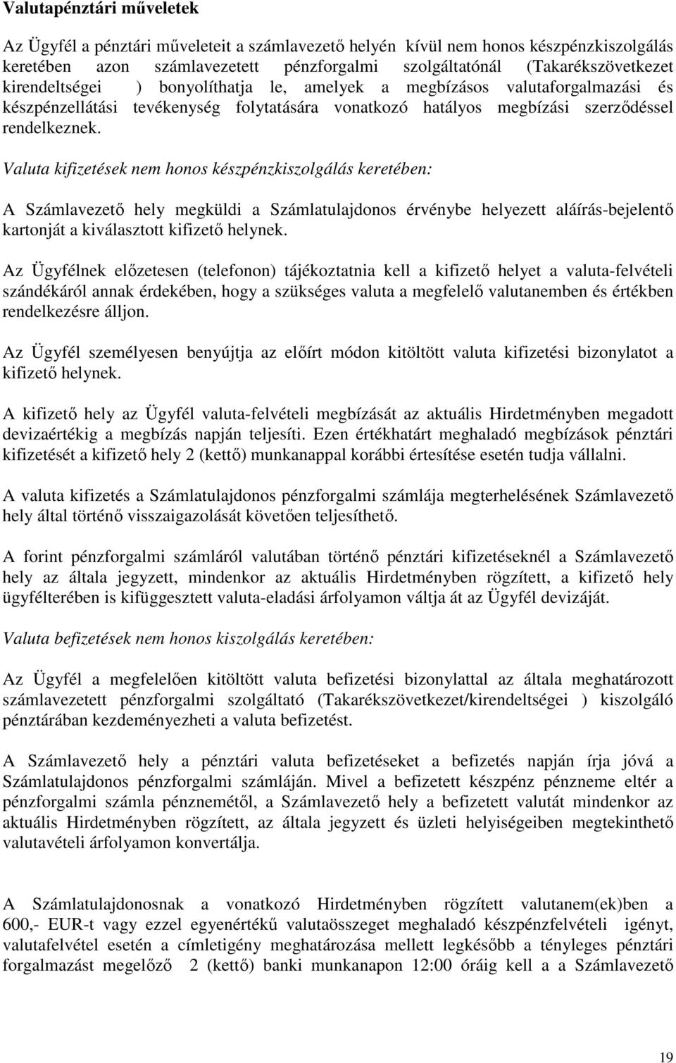 Valuta kifizetések nem honos készpénzkiszolgálás keretében: A Számlavezető hely megküldi a Számlatulajdonos érvénybe helyezett aláírás-bejelentő kartonját a kiválasztott kifizető helynek.
