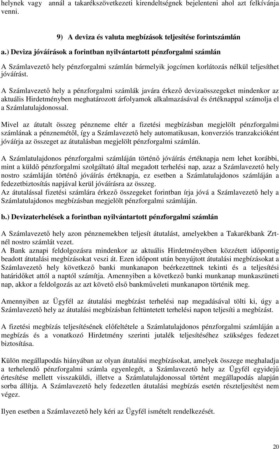 A Számlavezető hely a pénzforgalmi számlák javára érkező devizaösszegeket mindenkor az aktuális Hirdetményben meghatározott árfolyamok alkalmazásával és értéknappal számolja el a Számlatulajdonossal.