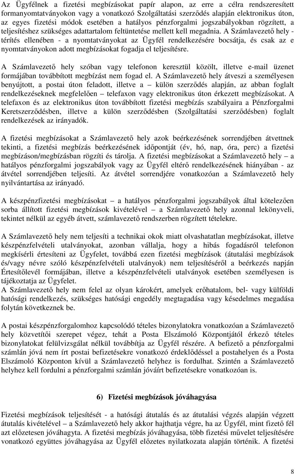 A Számlavezető hely - térítés ellenében - a nyomtatványokat az Ügyfél rendelkezésére bocsátja, és csak az e nyomtatványokon adott megbízásokat fogadja el teljesítésre.