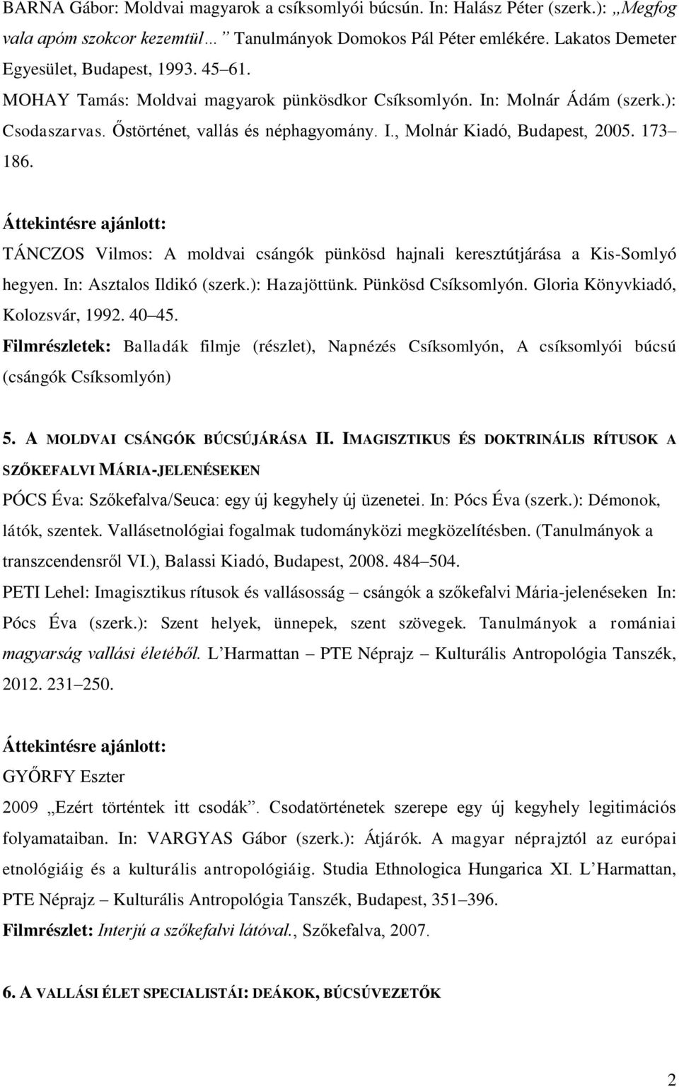 TÁNCZOS Vilmos: A moldvai csángók pünkösd hajnali keresztútjárása a Kis-Somlyó hegyen. In: Asztalos Ildikó (szerk.): Hazajöttünk. Pünkösd Csíksomlyón. Gloria Könyvkiadó, Kolozsvár, 1992. 40 45.