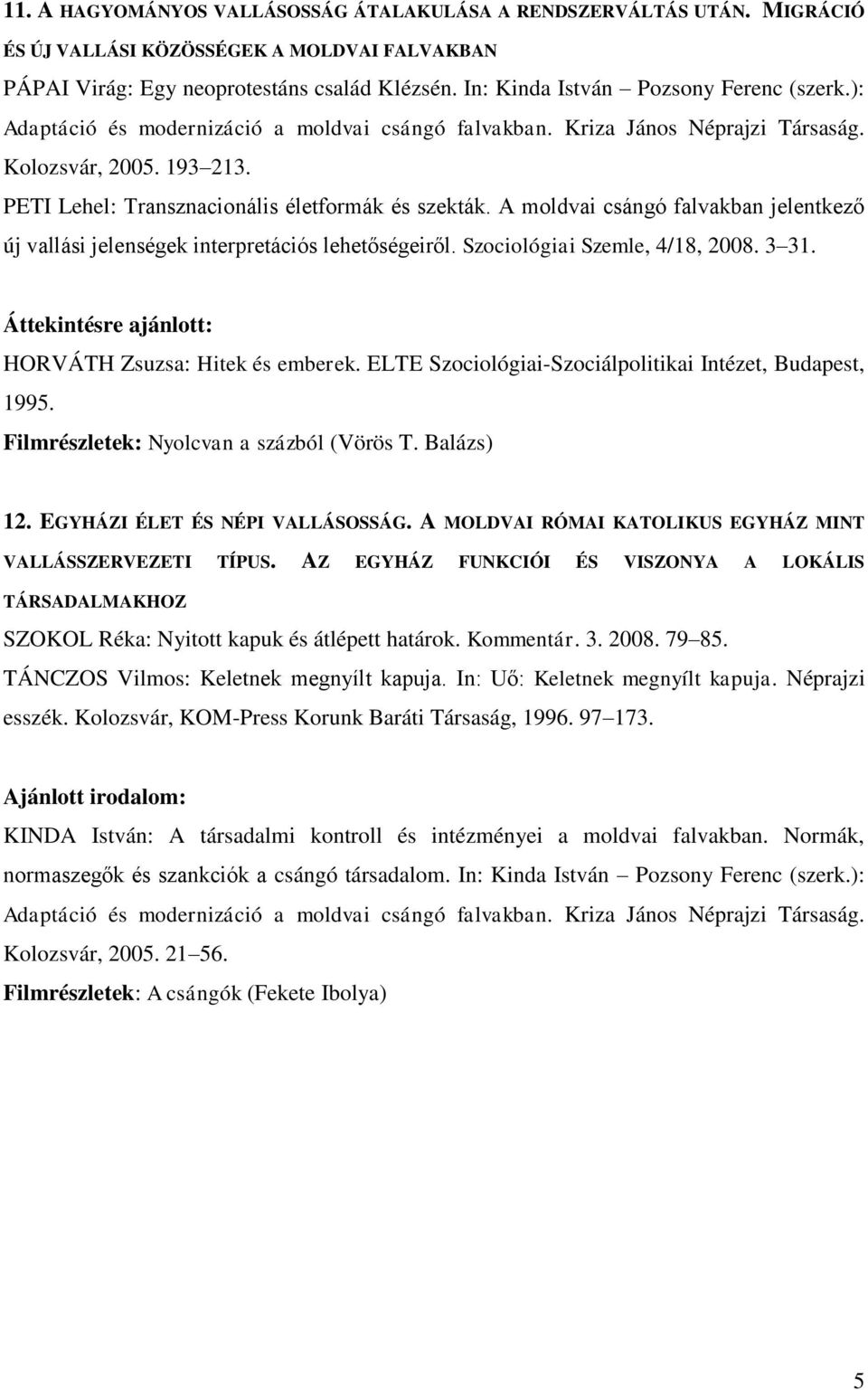 PETI Lehel: Transznacionális életformák és szekták. A moldvai csángó falvakban jelentkező új vallási jelenségek interpretációs lehetőségeiről. Szociológiai Szemle, 4/18, 2008. 3 31.