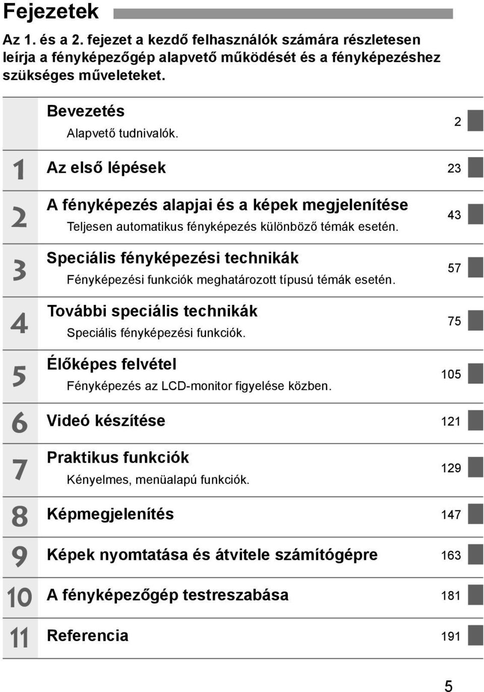 2 43 3 4 Speciális fényépezési techniá Fényépezési funció meghatározott típusú témá esetén. További speciális techniá Speciális fényépezési funció.