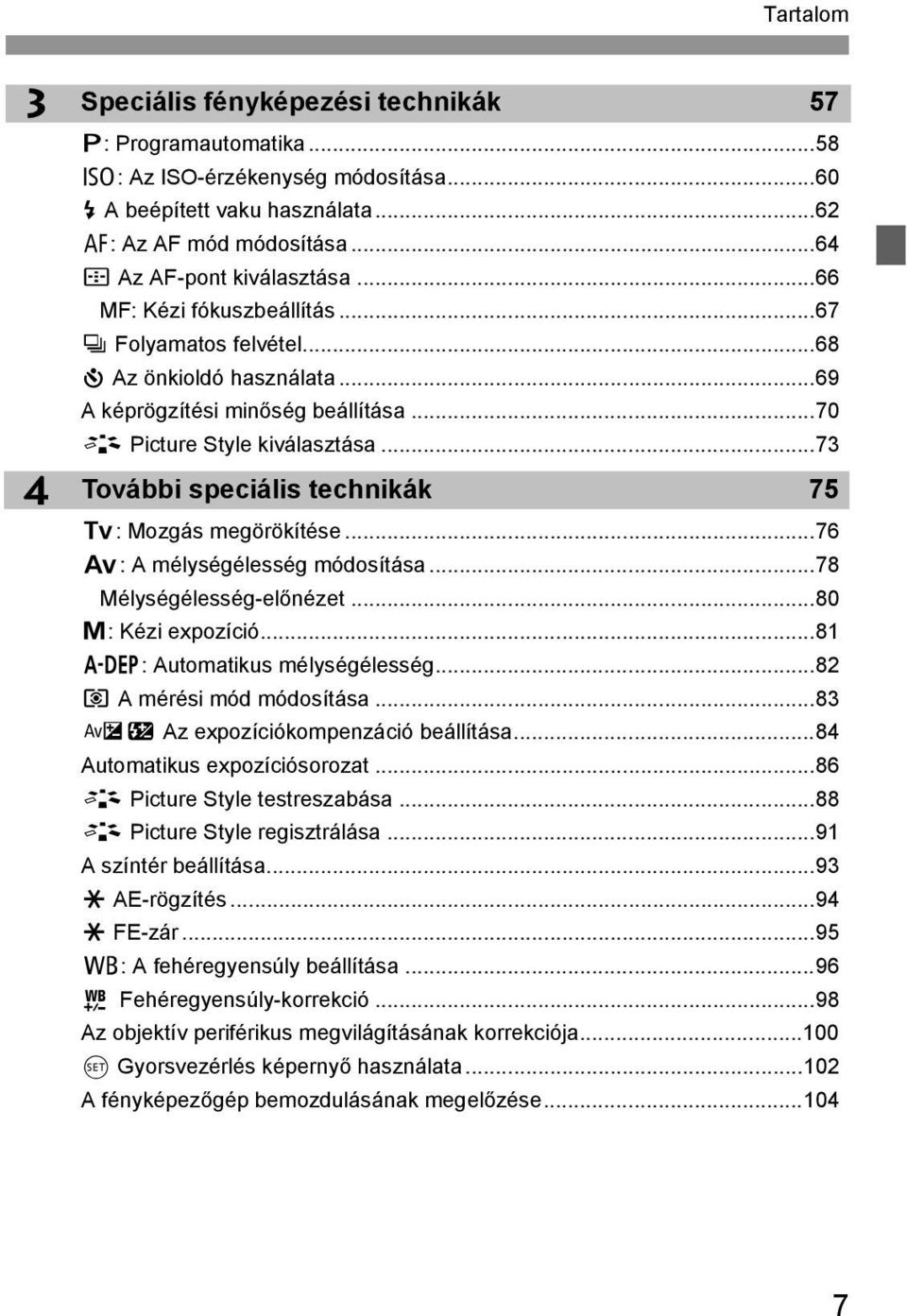 ..73 4 További speciális techniá 75 s: Mozgás megöröítése...76 f: A mélységélesség módosítása...78 Mélységélesség-előnézet...80 a: Kézi expozíció...81 8: Automatius mélységélesség.