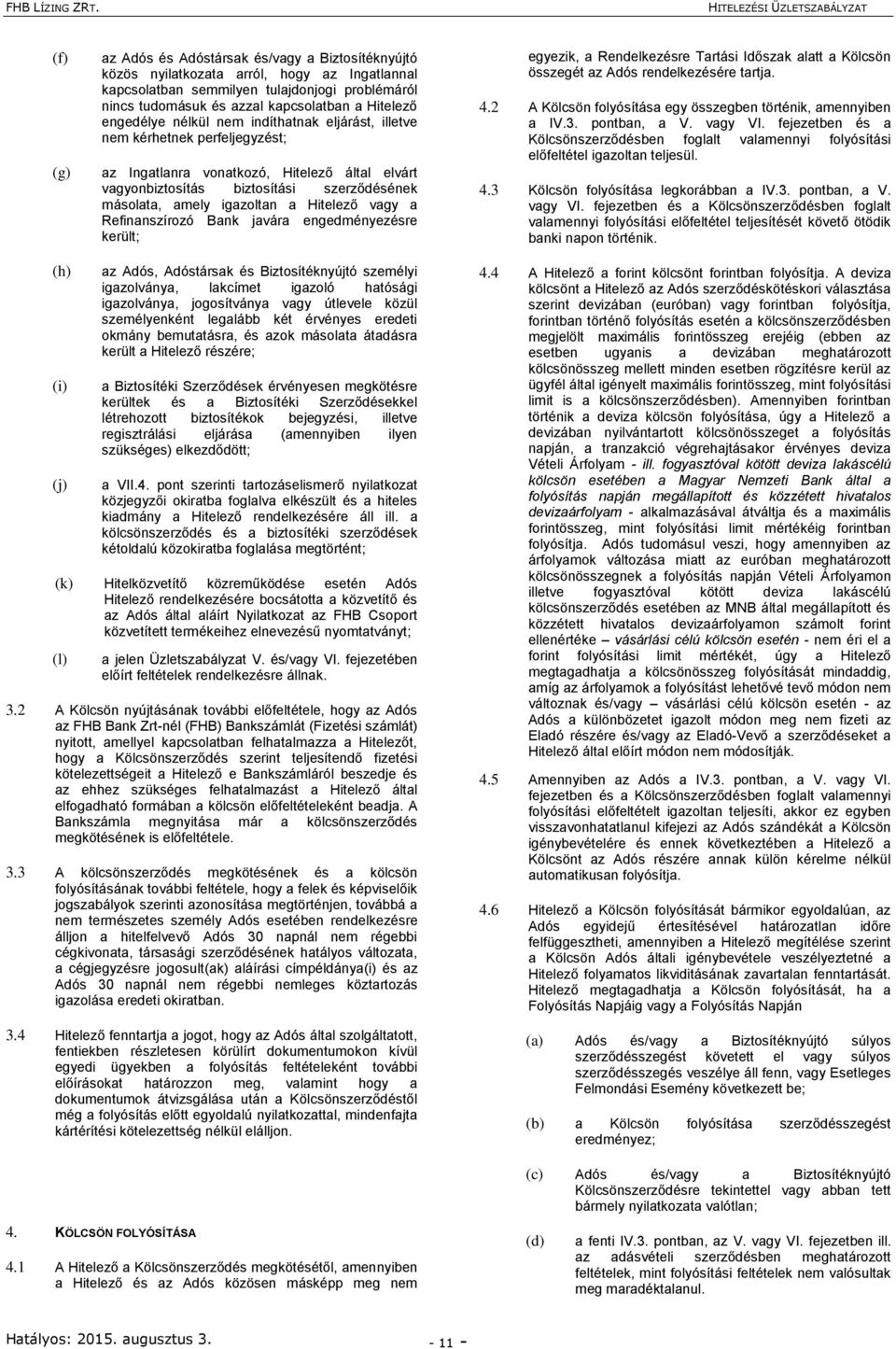 Hitelező vagy a Refinanszírozó Bank javára engedményezésre került; egyezik, a Rendelkezésre Tartási Időszak alatt a Kölcsön összegét az Adós rendelkezésére tartja. 4.