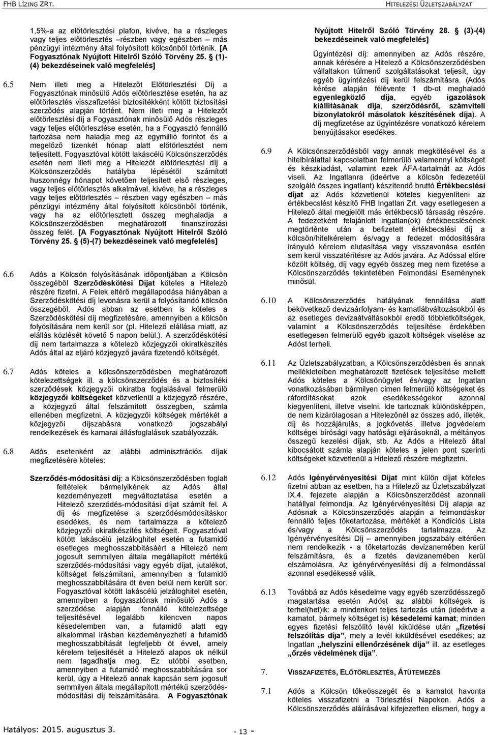 5 Nem illeti meg a Hitelezőt Előtörlesztési Díj a Fogyasztónak minősülő Adós előtörlesztése esetén, ha az előtörlesztés visszafizetési biztosítékként kötött biztosítási szerződés alapján történt.