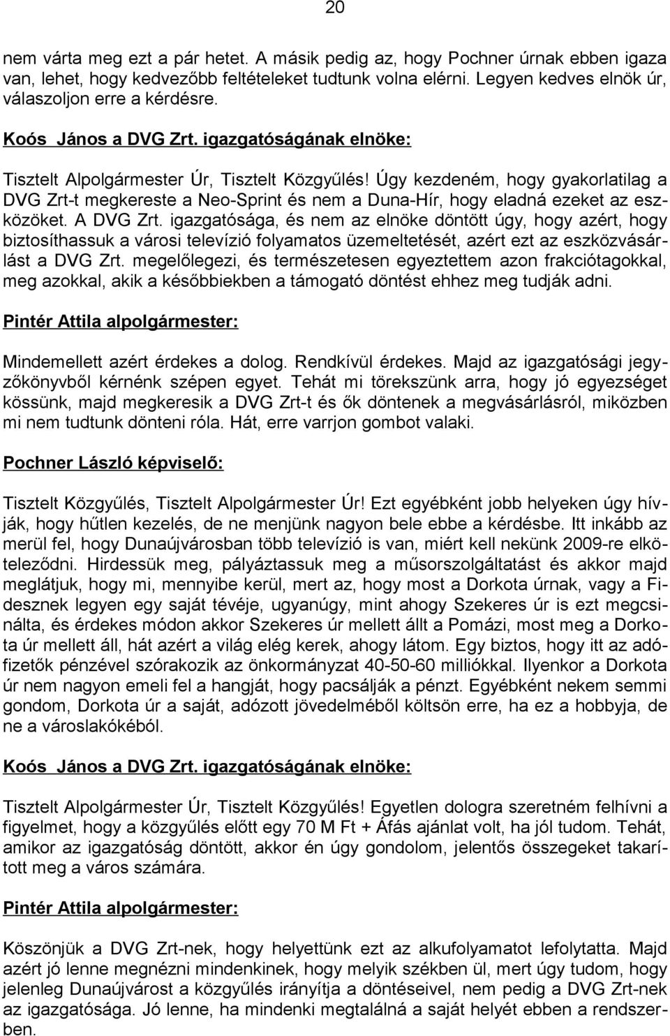 Úgy kezdeném, hogy gyakorlatilag a DVG Zrt-t megkereste a Neo-Sprint és nem a Duna-Hír, hogy eladná ezeket az eszközöket. A DVG Zrt.