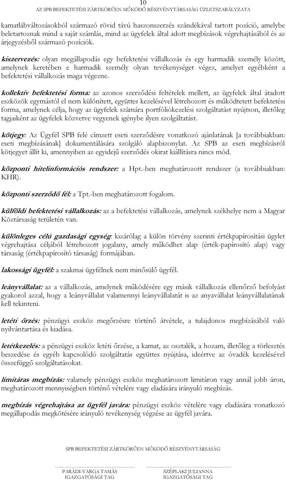 kiszervezés: olyan megállapodás egy befektetési vállalkozás és egy harmadik személy között, amelynek keretében e harmadik személy olyan tevékenységet végez, amelyet egyébként a befektetési
