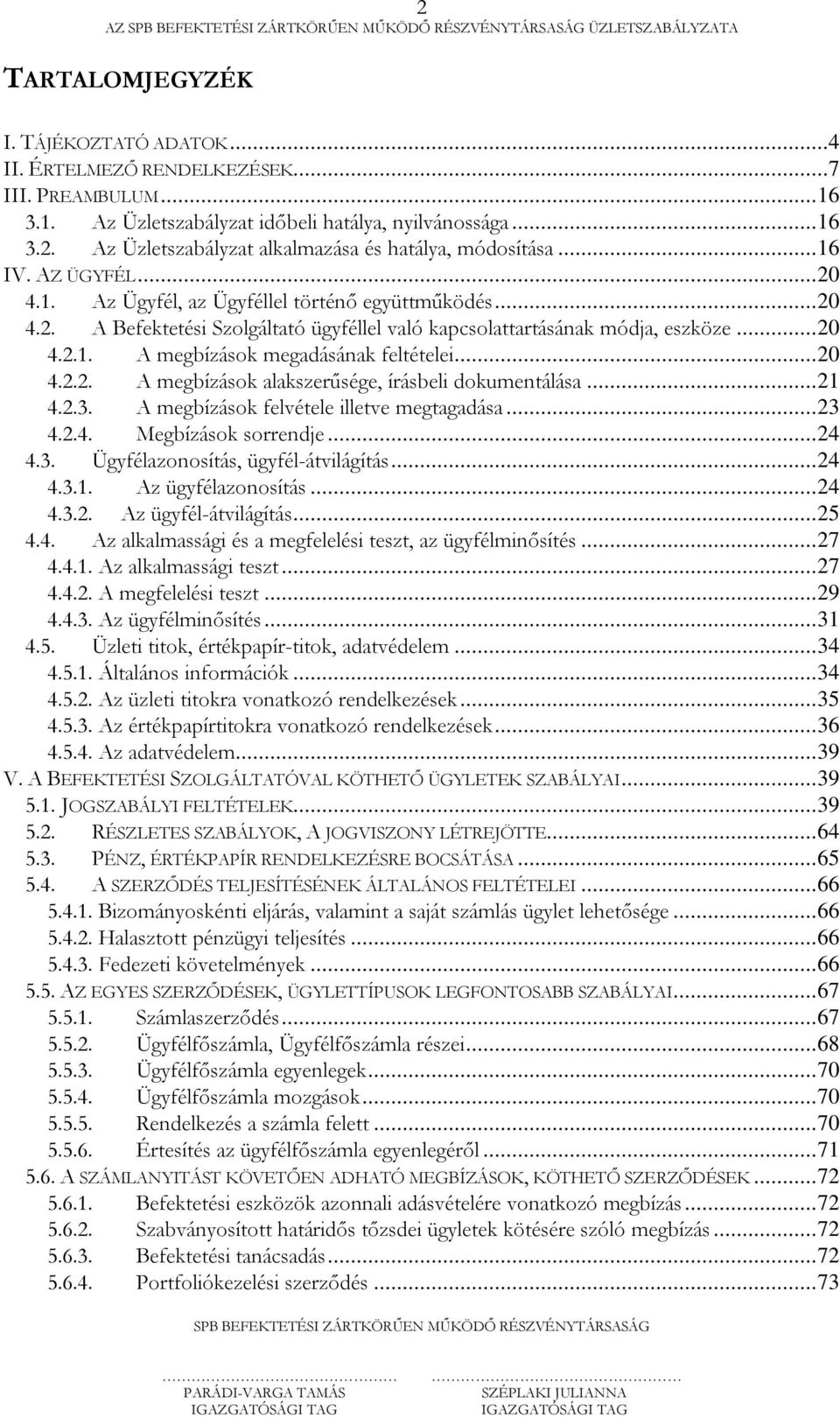 .. 20 4.2.2. A megbízások alakszerűsége, írásbeli dokumentálása... 21 4.2.3. A megbízások felvétele illetve megtagadása... 23 4.2.4. Megbízások sorrendje... 24 4.3. Ügyfélazonosítás, ügyfél-átvilágítás.