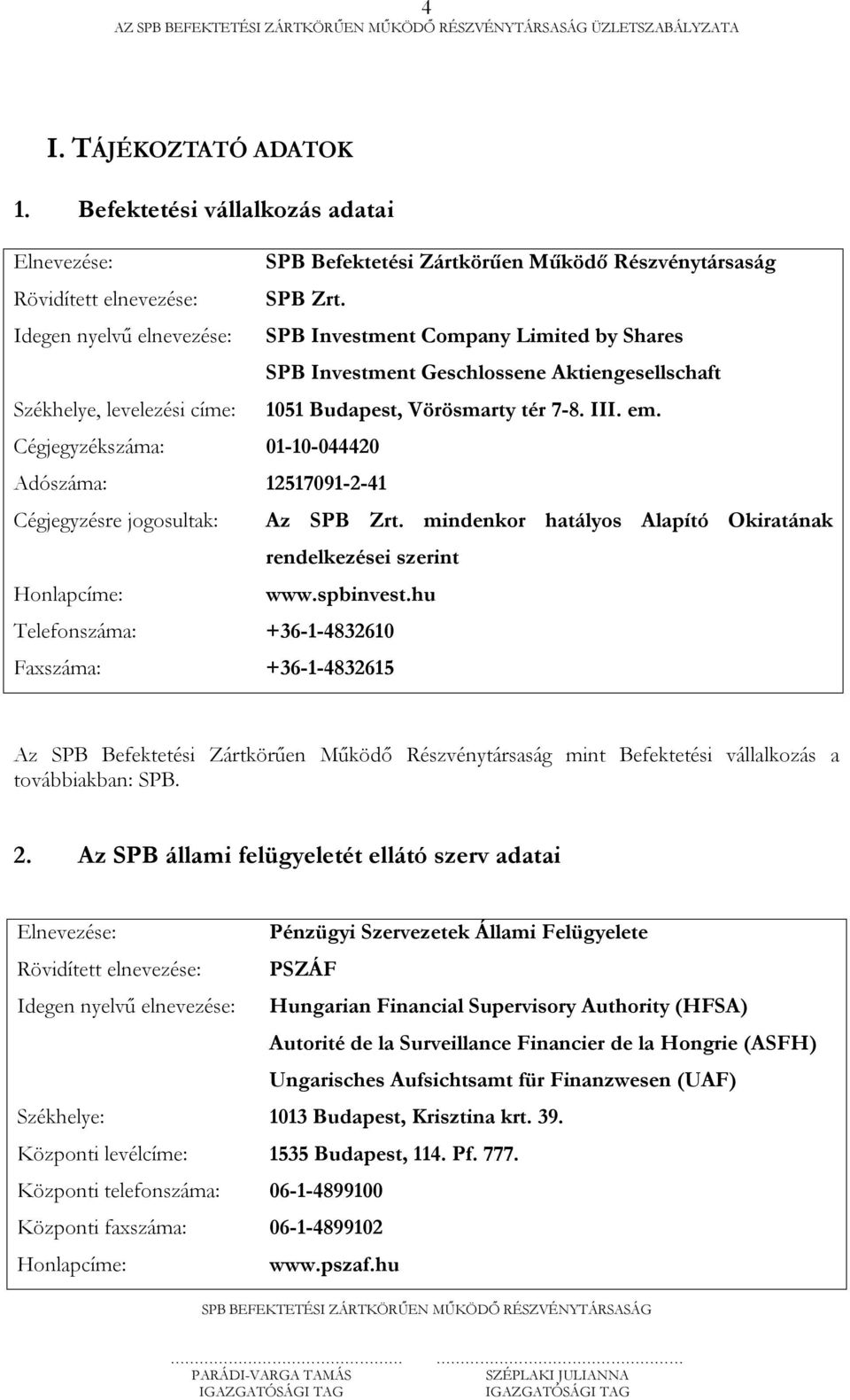 Cégjegyzékszáma: 01-10-044420 Adószáma: 12517091-2-41 Cégjegyzésre jogosultak: Az SPB Zrt. mindenkor hatályos Alapító Okiratának rendelkezései szerint Honlapcíme: www.spbinvest.