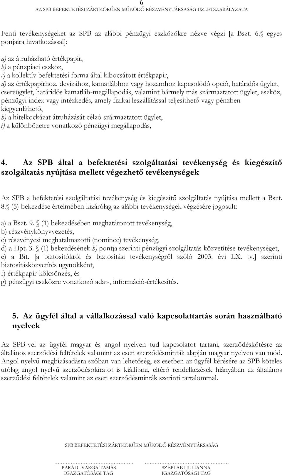 hozamhoz kapcsolódó opció, határidős ügylet, csereügylet, határidős kamatláb-megállapodás, valamint bármely más származtatott ügylet, eszköz, pénzügyi index vagy intézkedés, amely fizikai