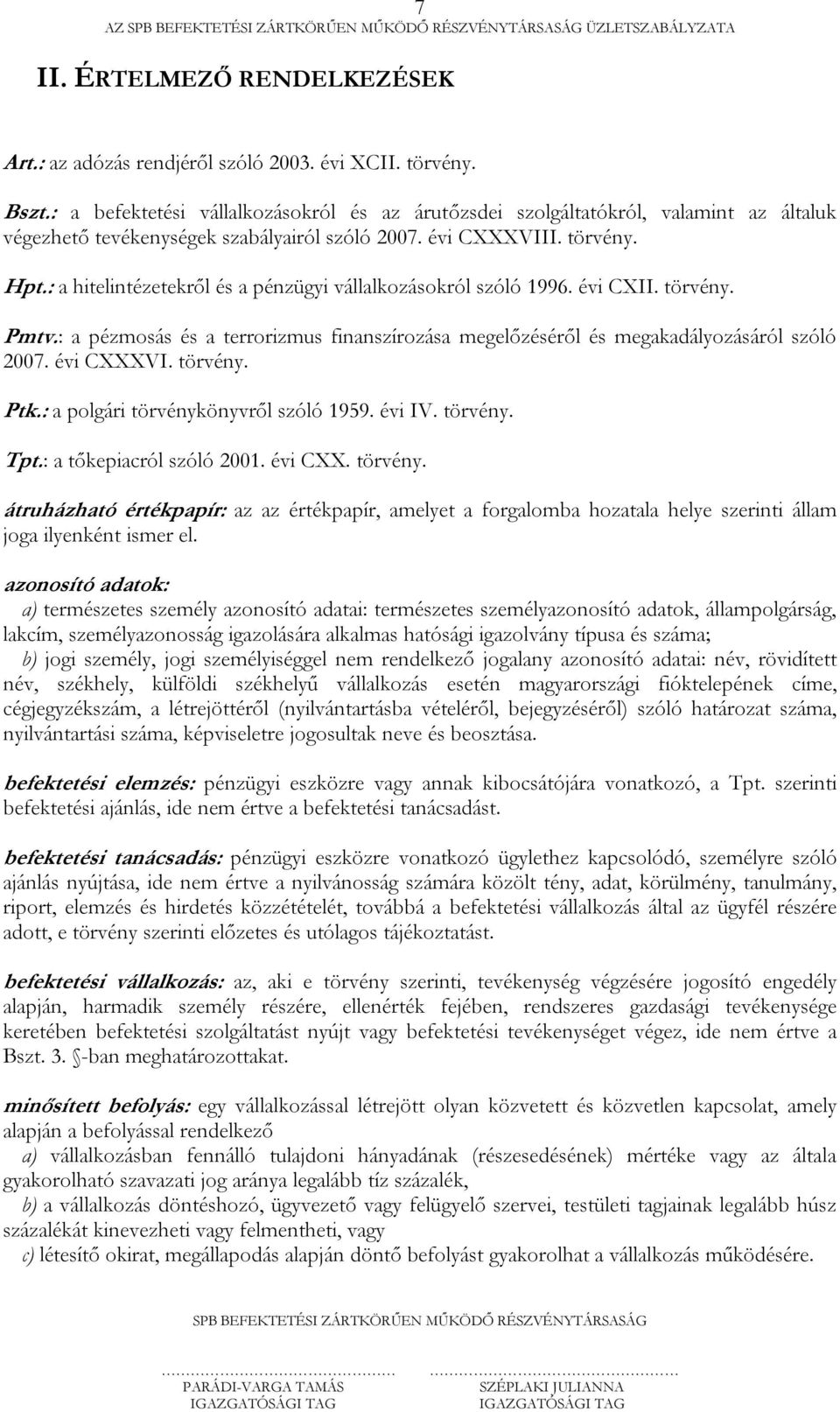 : a hitelintézetekről és a pénzügyi vállalkozásokról szóló 1996. évi CXII. törvény. Pmtv.: a pézmosás és a terrorizmus finanszírozása megelőzéséről és megakadályozásáról szóló 2007. évi CXXXVI.