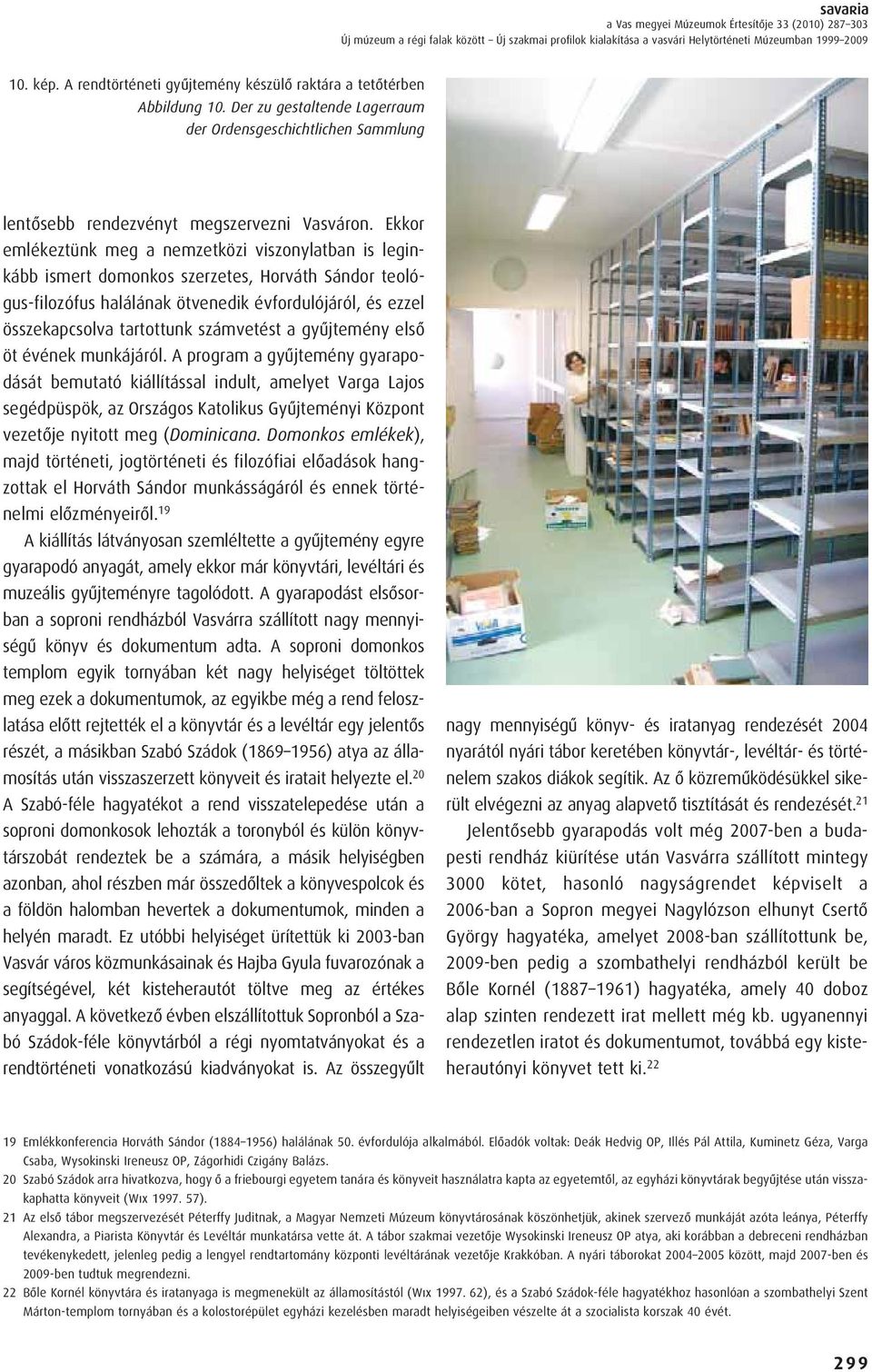 Ekkor emlékeztünk meg a nemzetközi viszonylatban is leginkább ismert domonkos szerzetes, Horváth Sándor teológus-filozófus halálának ötvenedik évfordulójáról, és ezzel összekapcsolva tartottunk