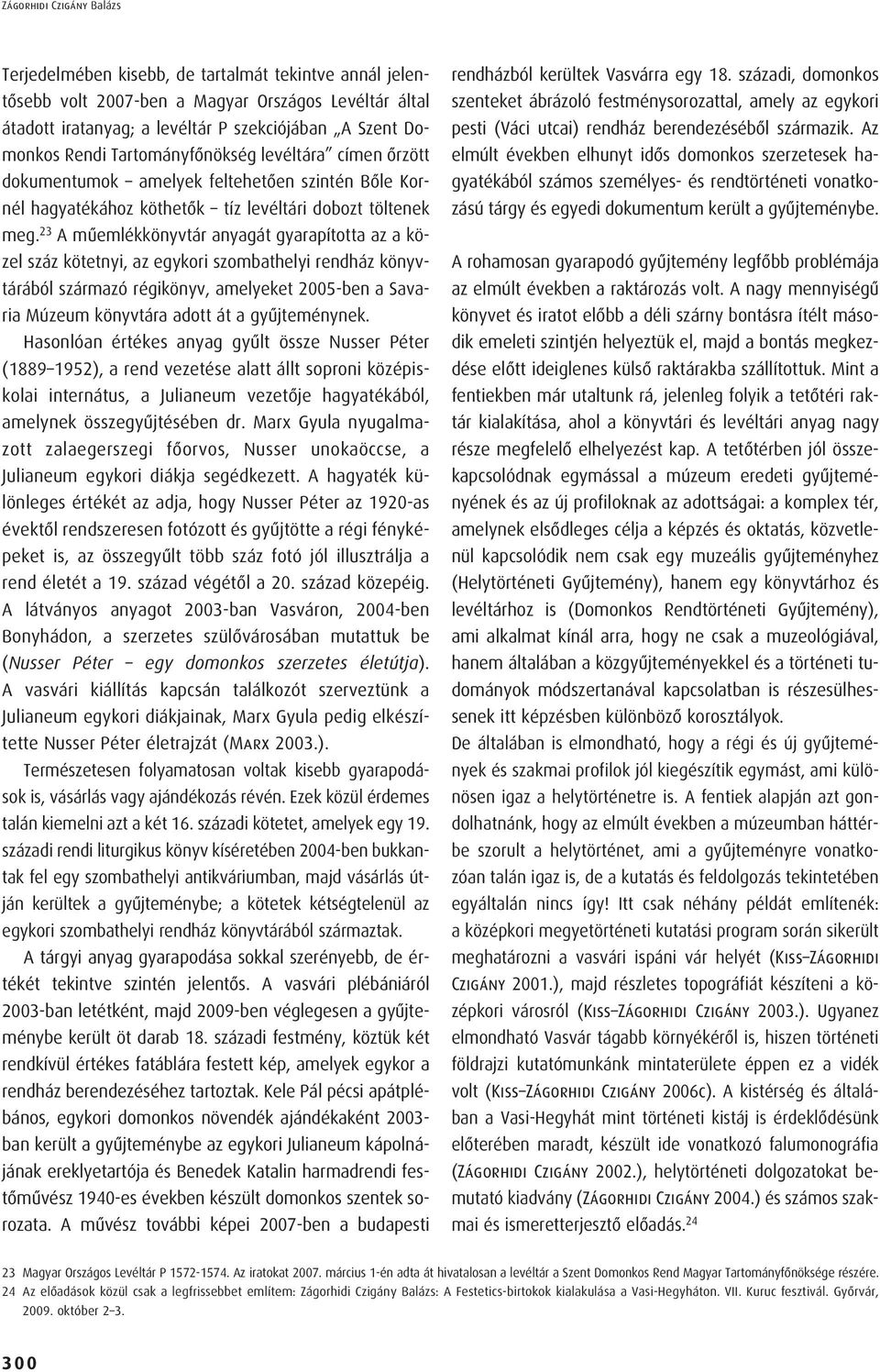 23 A mûemlékkönyvtár anyagát gyarapította az a közel száz kötetnyi, az egykori szombathelyi rendház könyvtárából származó régikönyv, amelyeket 2005-ben a Savaria Múzeum könyvtára adott át a