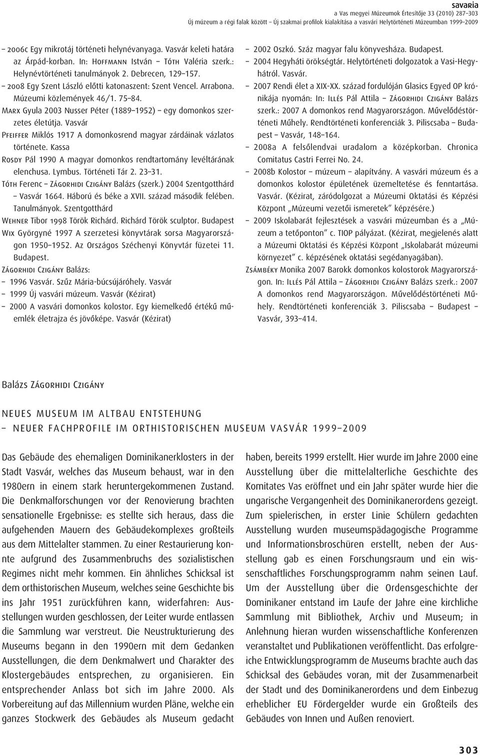 Múzeumi közlemények 46/1. 75 84. Marx Gyula 2003 Nusser Péter (1889 1952) egy domonkos szerzetes életútja. Vasvár Pfeiffer Miklós 1917 A domonkosrend magyar zárdáinak vázlatos története.