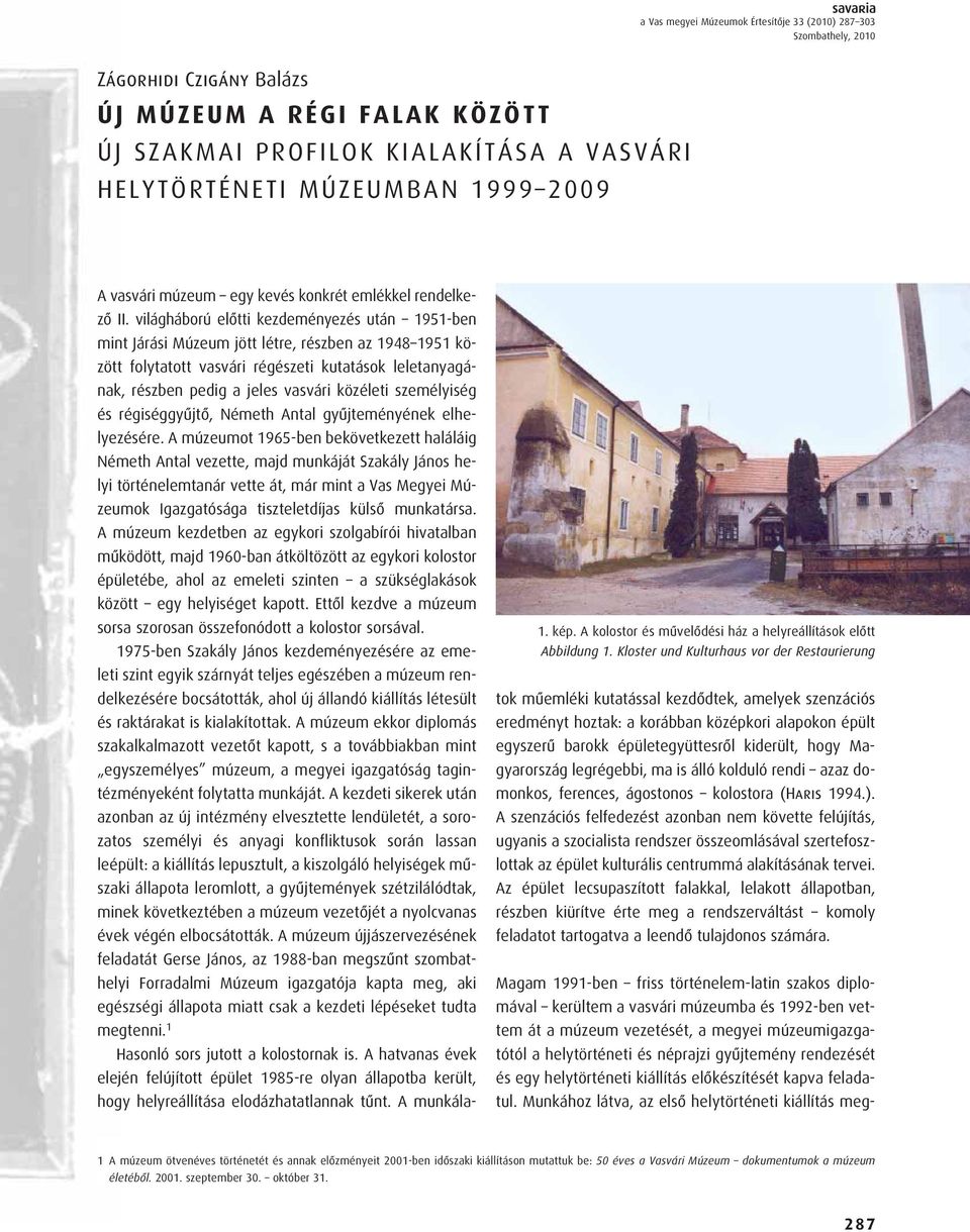 világháború elôtti kezdeményezés után 1951-ben mint Járási Múzeum jött létre, részben az 1948 1951 között folytatott vasvári régészeti kutatások leletanyagának, részben pedig a jeles vasvári közéleti
