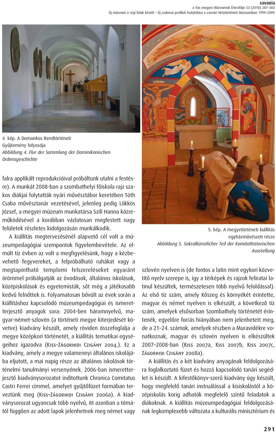 A munkát 2008-ban a szombathelyi fôiskola rajz szakos diákjai folytatták nyári mûvésztábor keretében Tóth Csaba mûvésztanár vezetésével, jelenleg pedig Lökkös József, a megyei múzeum munkatársa Szili