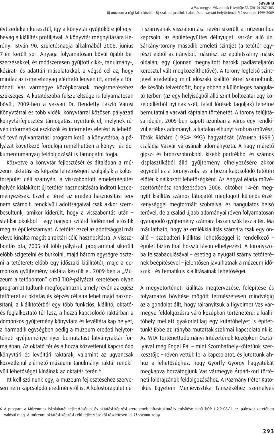Anyaga folyamatosan bôvül újabb beszerzésekkel, és módszeresen gyûjtött cikk-, tanulmány-, kézirat- és adattári másolatokkal, a végsô cél az, hogy mindaz az ismeretanyag elérhetô legyen itt, amely a