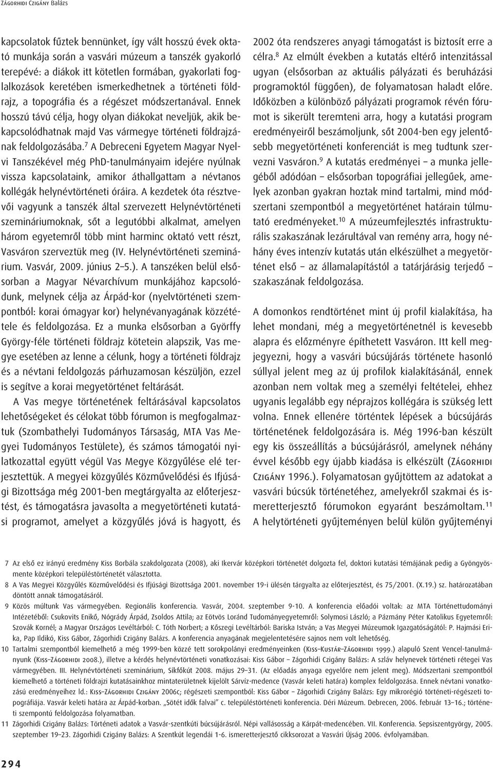 Ennek hosszú távú célja, hogy olyan diákokat neveljük, akik bekapcsolódhatnak majd Vas vármegye történeti földrajzának feldolgozásába.