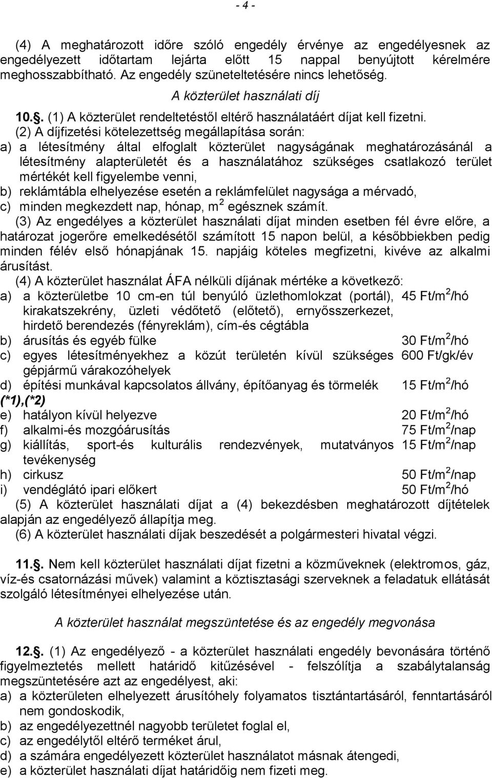 (2) A díjfizetési kötelezettség megállapítása során: a) a létesítmény által elfoglalt közterület nagyságának meghatározásánál a létesítmény alapterületét és a használatához szükséges csatlakozó