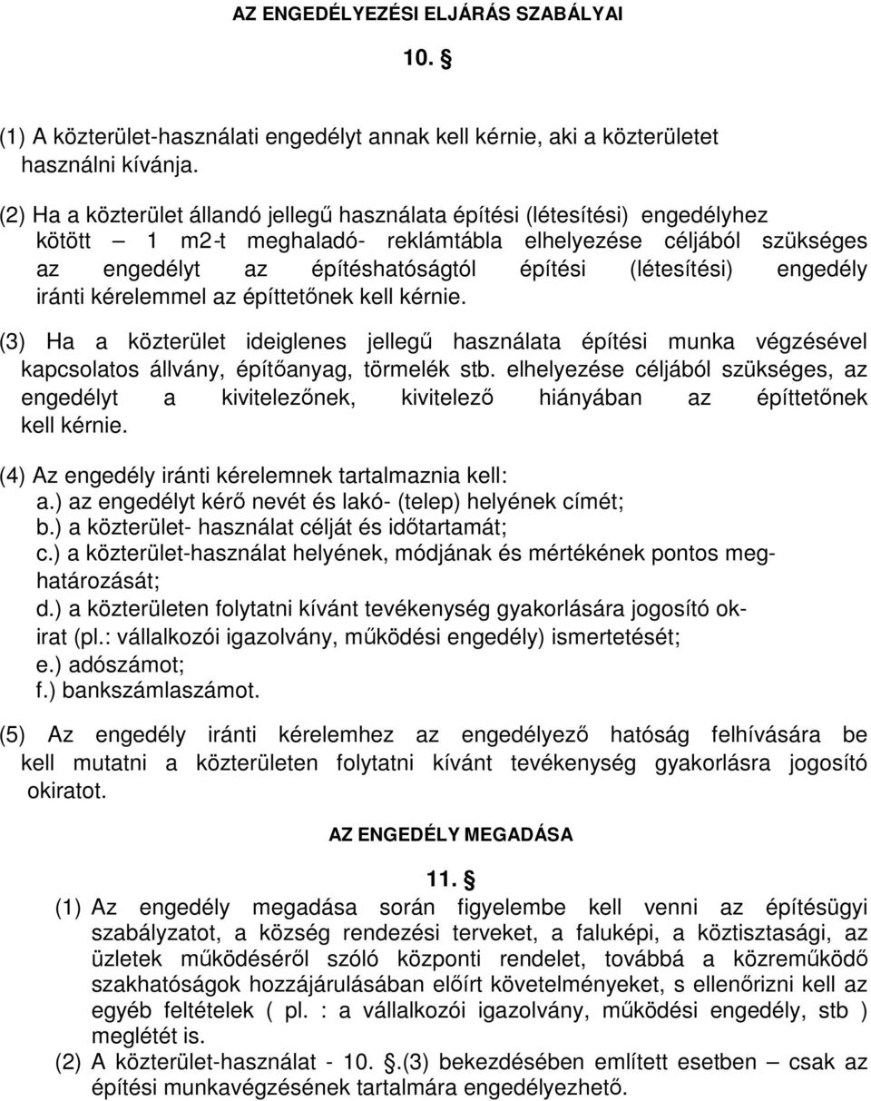 (létesítési) engedély iránti kérelemmel az építtetőnek kell kérnie. (3) Ha a közterület ideiglenes jellegű használata építési munka végzésével kapcsolatos állvány, építőanyag, törmelék stb.