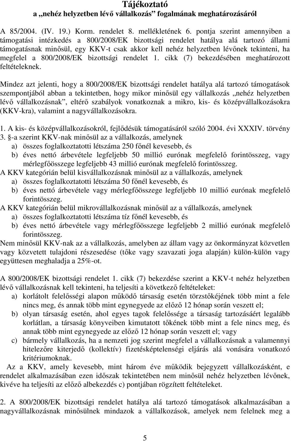 megfelel a 800/2008/EK bizottsági rendelet 1. cikk (7) bekezdésében meghatározott feltételeknek.