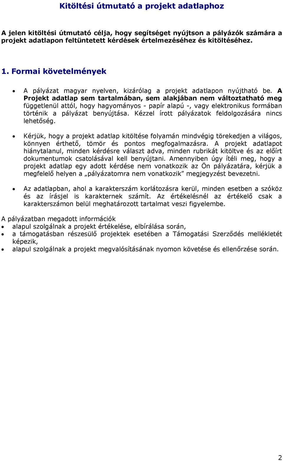 A Projekt adatlap sem tartalmában, sem alakjában nem változtatható meg függetlenül attól, hogy hagyományos - papír alapú -, vagy elektronikus formában történik a pályázat benyújtása.