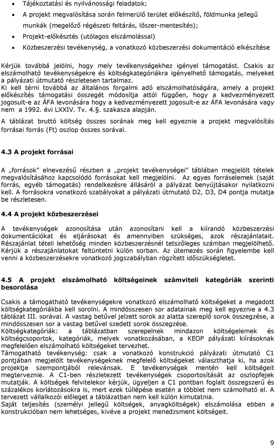 Csakis az elszámolható tevékenységekre és költségkategóriákra igényelhető támogatás, melyeket a pályázati útmutató részletesen tartalmaz.