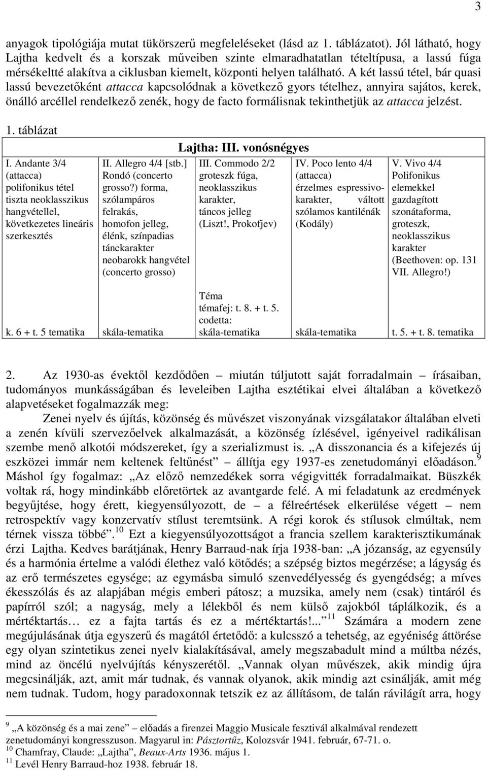 A két lassú tétel, bár quasi lassú bevezetıként attacca kapcsolódnak a következı gyors tételhez, annyira sajátos, kerek, önálló arcéllel rendelkezı zenék, hogy de facto formálisnak tekinthetjük az