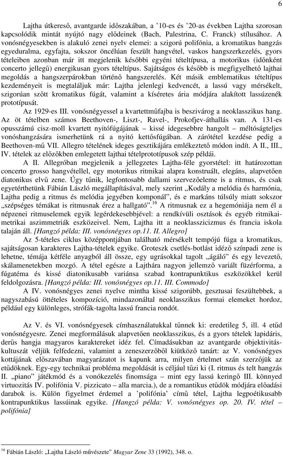 már itt megjelenik késıbbi egyéni tételtípusa, a motorikus (idınként concerto jellegő) energikusan gyors tételtípus.