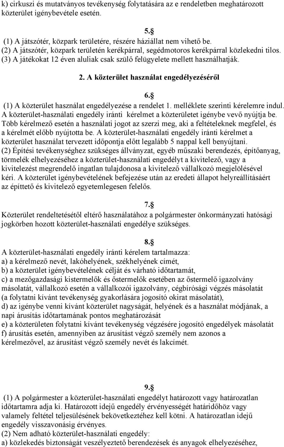 A közterület használat engedélyezéséről 6. (1) A közterület használat engedélyezése a rendelet 1. melléklete szerinti kérelemre indul.