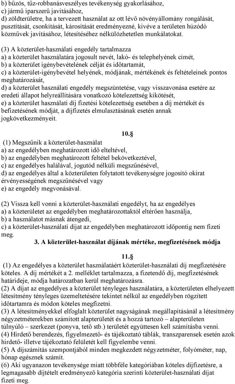 (3) A közterület-használati engedély tartalmazza a) a közterület használatára jogosult nevét, lakó- és telephelyének címét, b) a közterület igénybevételének célját és időtartamát, c) a