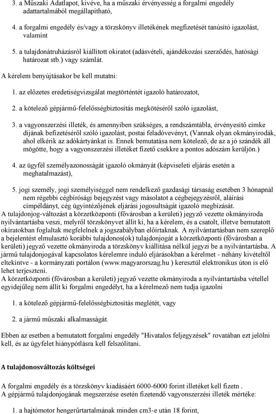 a tulajdonátruházásról kiállított okiratot (adásvételi, ajándékozási szerződés, hatósági határozat stb.) vagy számlát. A kérelem benyújtásakor be kell mutatni: 1.