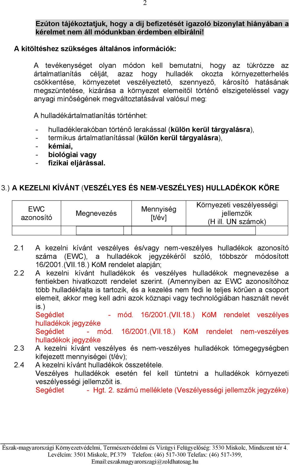 környezetet veszélyeztető, szennyező, károsító hatásának megszüntetése, kizárása a környezet elemeitől történő elszigeteléssel vagy anyagi minőségének megváltoztatásával valósul meg: A