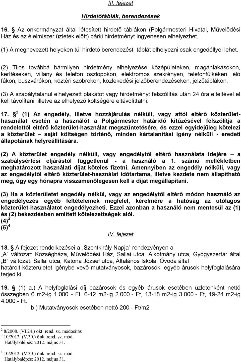 (1) A megnevezett helyeken túl hirdető berendezést, táblát elhelyezni csak engedéllyel lehet.