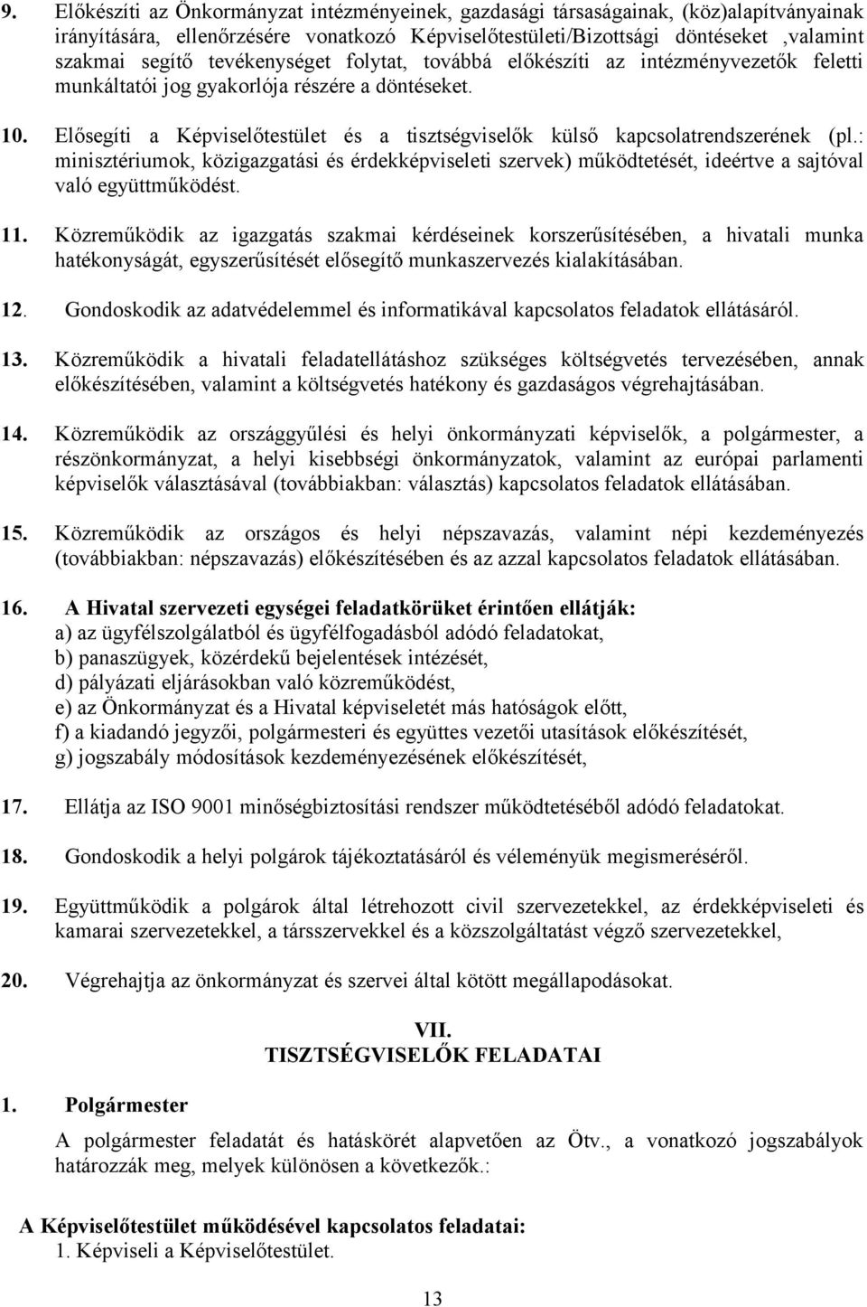 Elősegíti a Képviselőtestület és a tisztségviselők külső kapcsolatrendszerének (pl.: minisztériumok, közigazgatási és érdekképviseleti szervek) működtetését, ideértve a sajtóval való együttműködést.