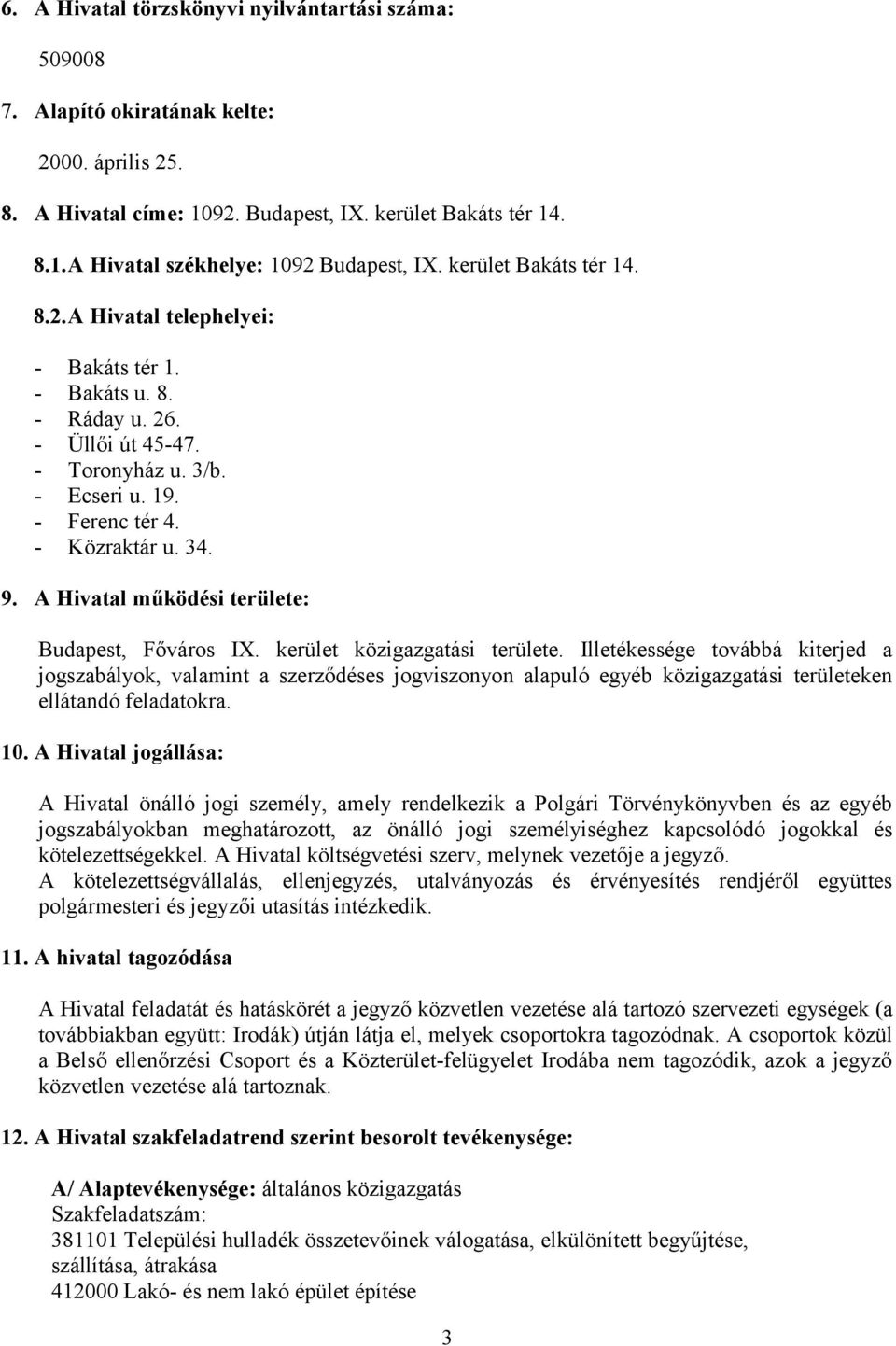 A Hivatal működési területe: Budapest, Főváros IX. kerület közigazgatási területe.