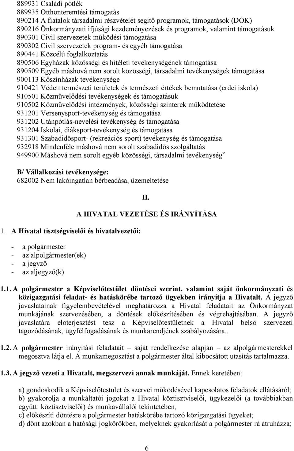 tevékenységének támogatása 890509 Egyéb máshová nem sorolt közösségi, társadalmi tevékenységek támogatása 900113 Kőszínházak tevékenysége 910421 Védett természeti területek és természeti értékek