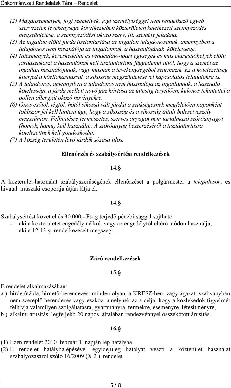 (4) Intézmények, kereskedelmi és vendéglátó-ipari egységek és más elárusítóhelyek előtti járdaszakaszt a használónak kell tisztántartani függetlenül attól, hogy a szemét az ingatlan használójának,