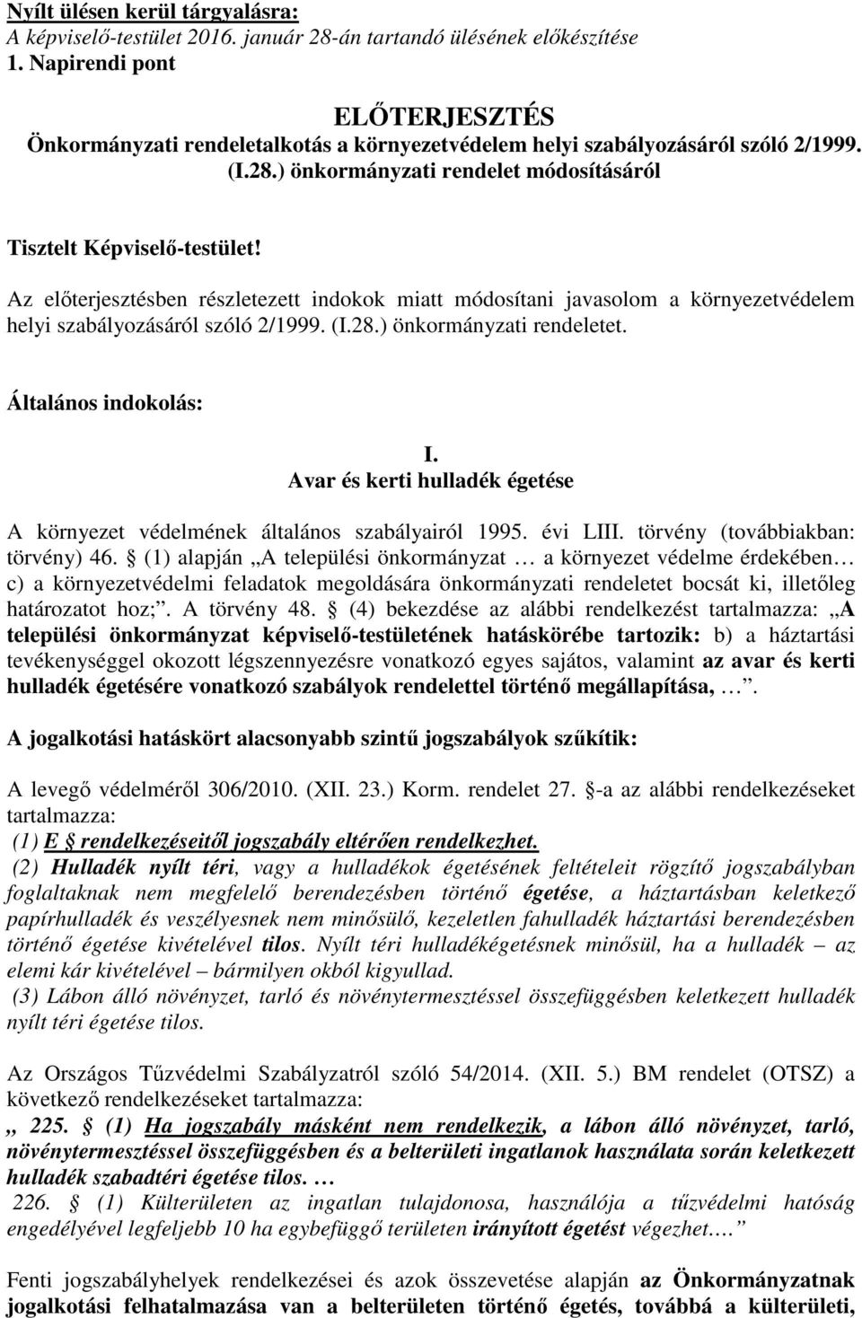 Az előterjesztésben részletezett indokok miatt módosítani javasolom a környezetvédelem helyi szabályozásáról szóló 2/1999. (I.28.) önkormányzati rendeletet. Általános indokolás: I.