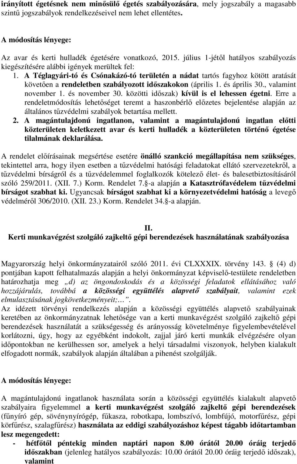 A Téglagyári-tó és Csónakázó-tó területén a nádat tartós fagyhoz kötött aratását követően a rendeletben szabályozott időszakokon (április 1. és április 30., valamint november 1. és november 30.