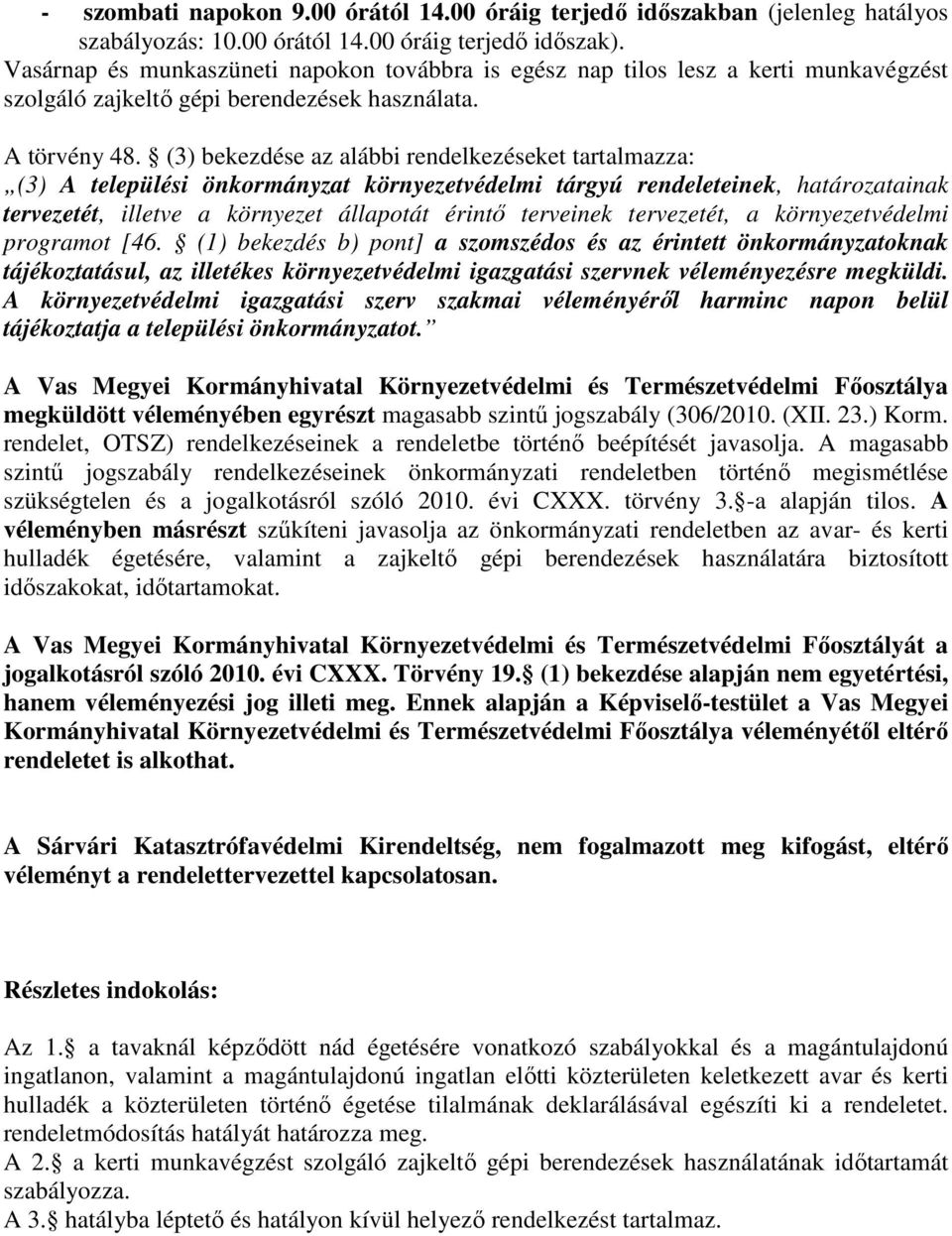 (3) bekezdése az alábbi rendelkezéseket tartalmazza: (3) A települési önkormányzat környezetvédelmi tárgyú rendeleteinek, határozatainak tervezetét, illetve a környezet állapotát érintő terveinek