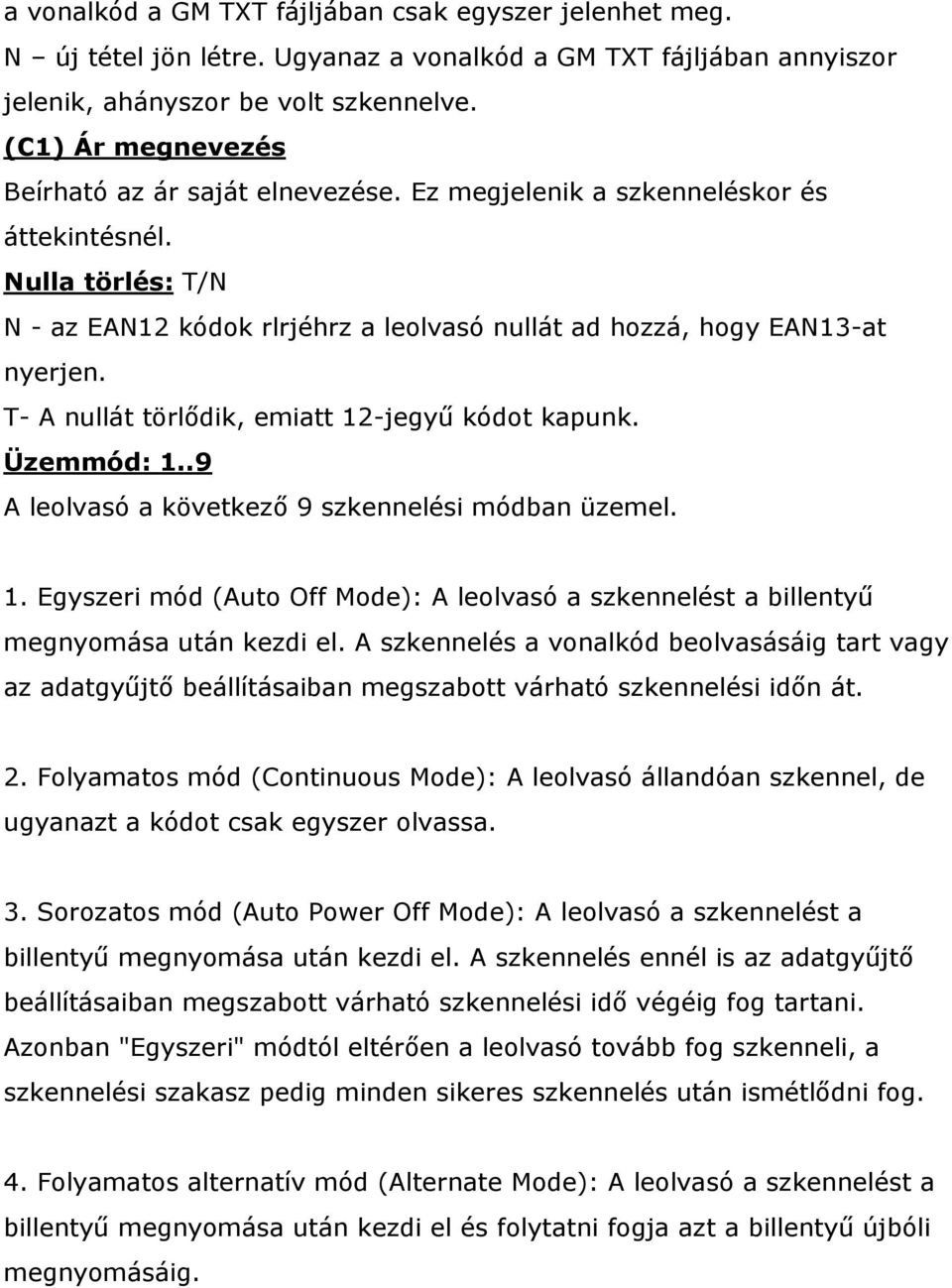 T- A nullát törlődik, emiatt 12-jegyű kódot kapunk. Üzemmód: 1..9 A leolvasó a következő 9 szkennelési módban üzemel. 1. Egyszeri mód (Auto Off Mode): A leolvasó a szkennelést a billentyű megnyomása után kezdi el.