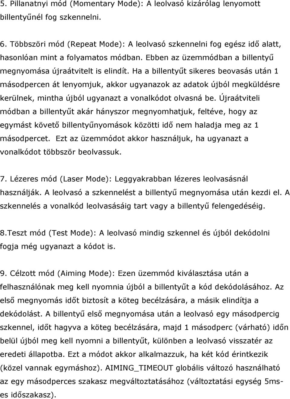 Ha a billentyűt sikeres beovasás után 1 másodpercen át lenyomjuk, akkor ugyanazok az adatok újból megküldésre kerülnek, mintha újból ugyanazt a vonalkódot olvasná be.