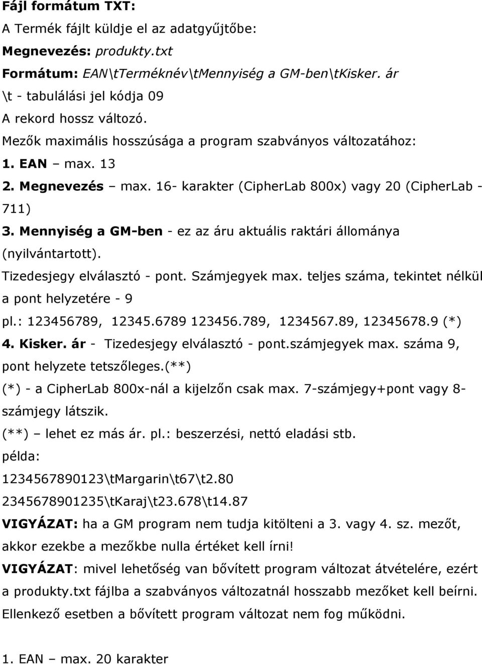 Mennyiség a GM-ben - ez az áru aktuális raktári állománya (nyilvántartott). Tizedesjegy elválasztó - pont. Számjegyek max. teljes száma, tekintet nélkül a pont helyzetére - 9 pl.: 123456789, 12345.