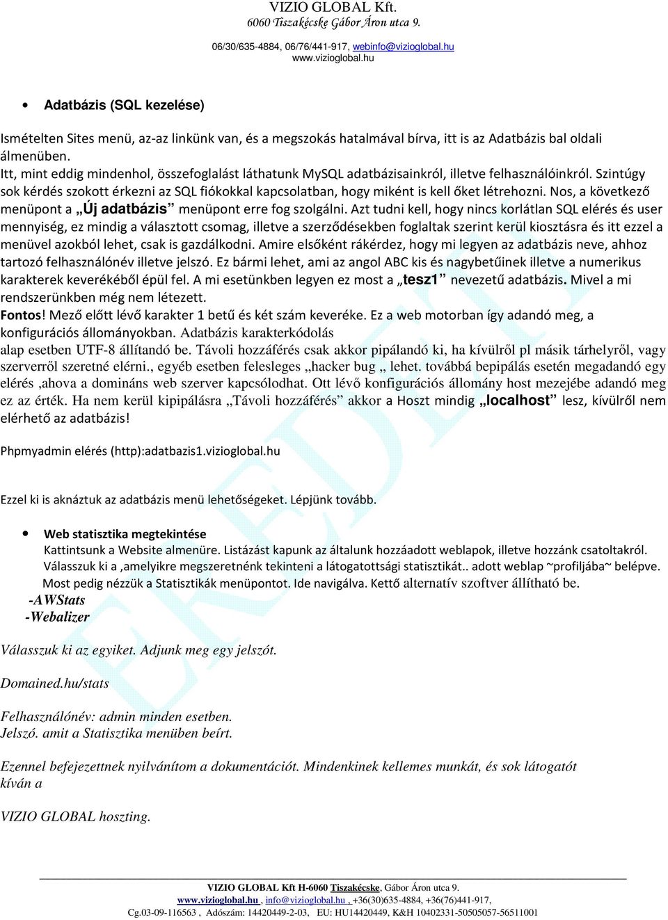 Szintúgy sok kérdés szokott érkezni az SQL fiókokkal kapcsolatban, hogy miként is kell őket létrehozni. Nos, a következő menüpont a Új adatbázis menüpont erre fog szolgálni.