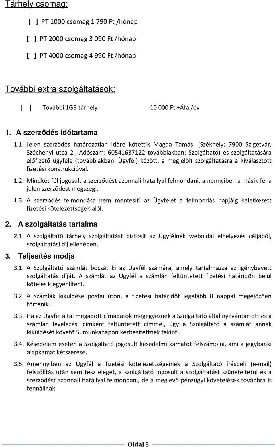 , Adószám: 60541637122 továbbiakban: Szolgáltató) és szolgáltatására előfizető ügyfele (továbbiakban: Ügyfél) között, a megjelölt szolgáltatásra a kiválasztott fizetési konstrukcióval. 1.2. Mindkét fél jogosult a szerződést azonnali hatállyal felmondani, amennyiben a másik fél a jelen szerződést megszegi.