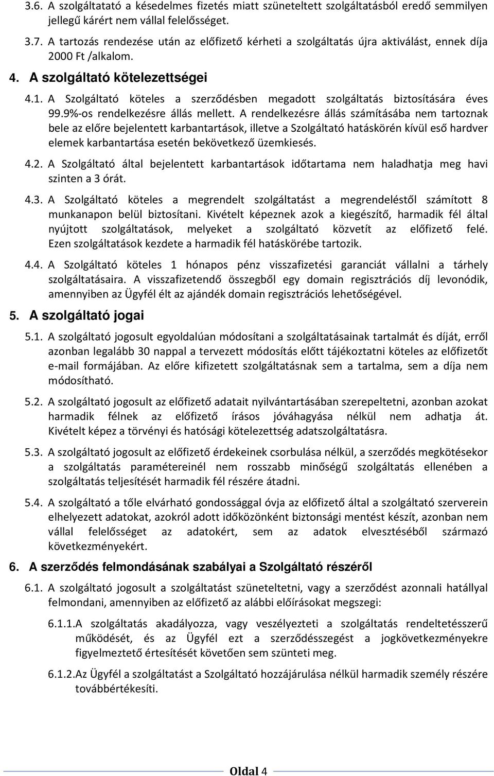 A Szolgáltató köteles a szerződésben megadott szolgáltatás biztosítására éves 99.9%-os rendelkezésre állás mellett.